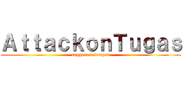 ＡｔｔａｃｋｏｎＴｕｇａｓ (anggota kelompok)