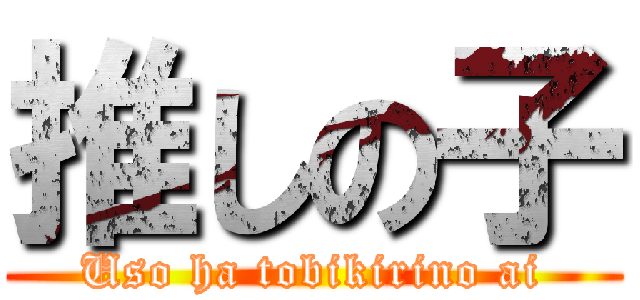 推しの子 (Uso ha tobikirino ai)