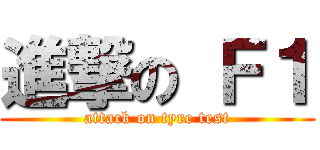 進撃の Ｆ１ (attack on tyre test)