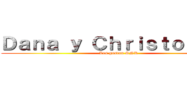 Ｄａｎａ ｙ Ｃｈｒｉｓｔｏｐｈｅｒ (Les gustan SNK)