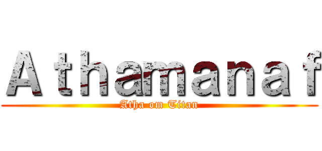 Ａｔｈａｍａｎａｆ (Atha om Titan)