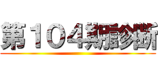 第１０４期診断 ()