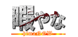暇やな (himaNOW)