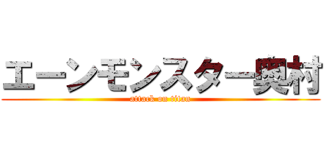 エーンモンスター奥村 (attack on titan)