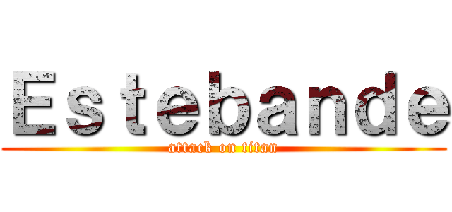 Ｅｓｔｅｂａｎｄｅ (attack on titan)