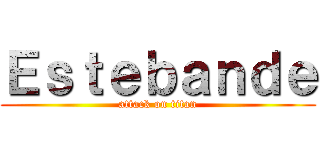 Ｅｓｔｅｂａｎｄｅ (attack on titan)