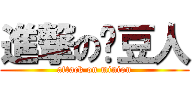 進撃の黃豆人 (attack on minion)