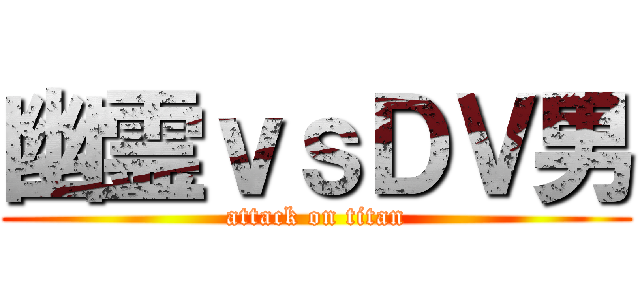 幽霊ｖｓＤＶ男 (attack on titan)