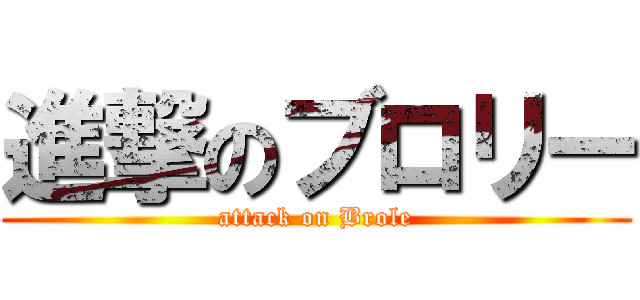 進撃のブロリー (attack on Brole)