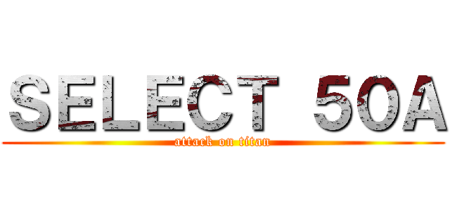 ＳＥＬＥＣＴ ５０Ａ (attack on titan)