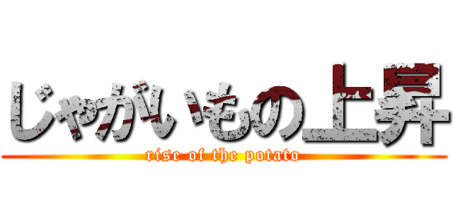 じゃがいもの上昇 (rise of the potato)