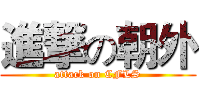 進撃の朝外 (attack on CFLS)