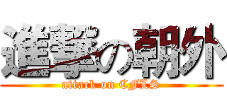進撃の朝外 (attack on CFLS)