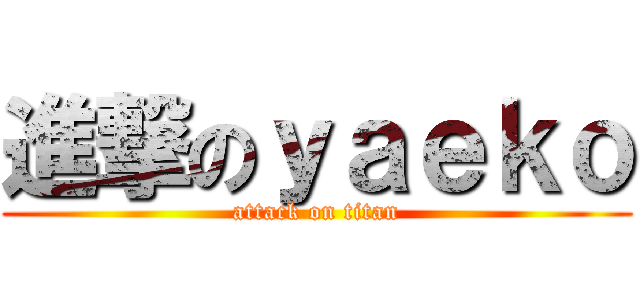 進撃のｙａｅｋｏ (attack on titan)