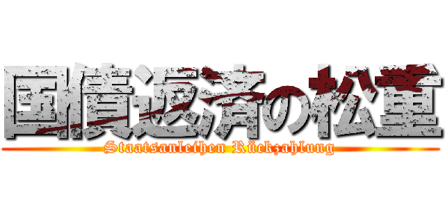 国債返済の松重 (Staatsanleihen Rückzahlung)