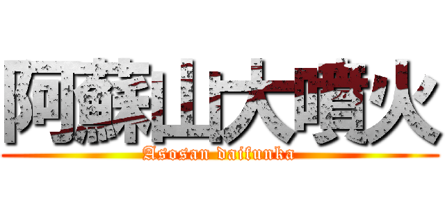 阿蘇山大噴火 (Asosan daifunka)