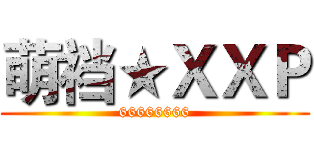 萌裆★ＸＸＰ (66666666)