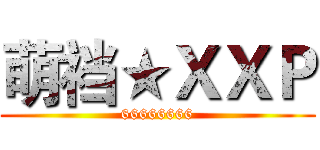 萌裆★ＸＸＰ (66666666)