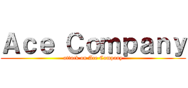 Ａｃｅ Ｃｏｍｐａｎｙ (attack on Ace Company)