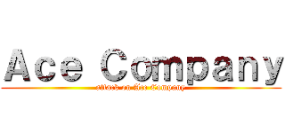 Ａｃｅ Ｃｏｍｐａｎｙ (attack on Ace Company)