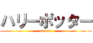 ハリーポッター (omoroi)