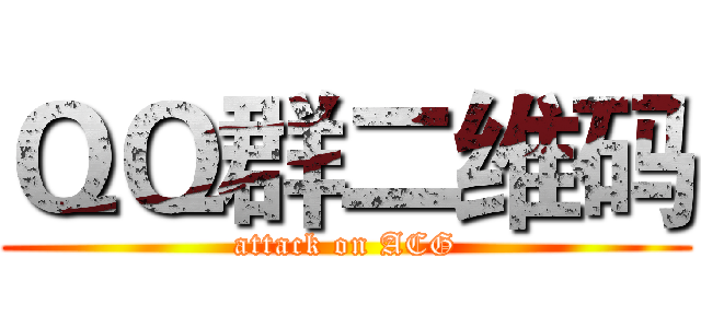 ＱＱ群二维码 (attack on ACG)