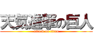 天気進撃の巨人 (attack on titan)