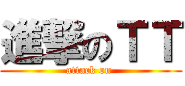 進撃のＴＴ (attack on )