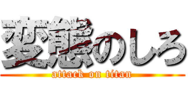 変態のしろ (attack on titan)