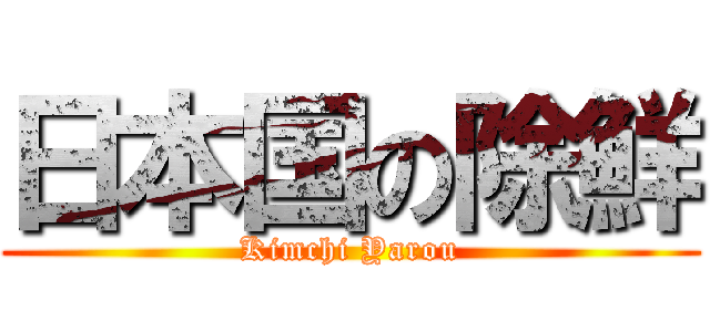 日本国の除鮮 (Kimchi Yarou)