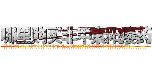 哪里购买非甲素阳痿药 (哪里购买非甲素阳痿药【电.话186x0156x9662-Q194843976林氏药业】我们做的是长期生意,靠的是老客户长期支持
参考消息网2月20日报道 韩媒称，“剩女多、离婚率高的城市，房价一定会上涨。”这是中国经济学家金岩石2016年12月参加在上海举行的房地产相关论坛时说的话。
)