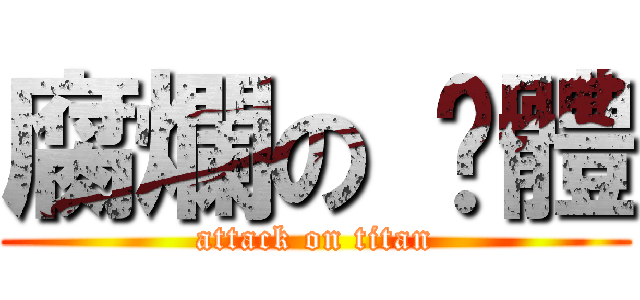腐爛の 霉體 (attack on titan)