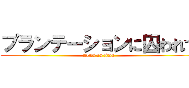 プランテーションに囚われて (attack on titan)