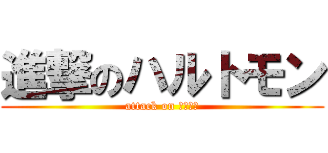 進撃のハルトモン (attack on マジキチ)
