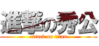 進撃の秀公 (attack on titan)