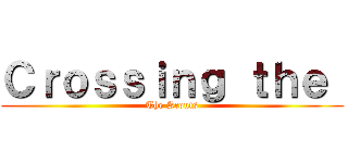 Ｃｒｏｓｓｉｎｇ ｔｈｅ  (The Scouts)