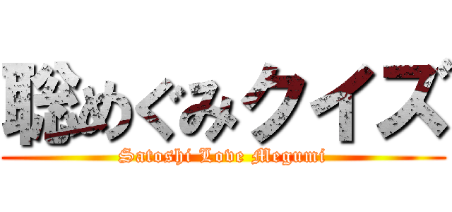 聡めぐみクイズ (Satoshi Love Megumi)