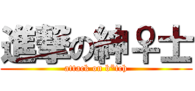 進撃の紳♀士 (attack on b*tch)