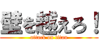 壁を越えろ！ (attack on titan)