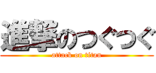 進撃のつぐつぐ (attack on titan)