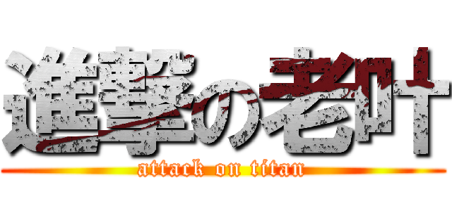 進撃の老叶 (attack on titan)