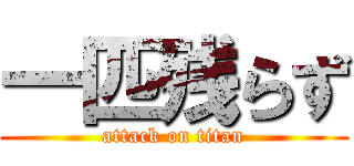 一匹残らず (attack on titan)