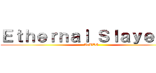 Ｅｔｈｅｒｎａｌ Ｓｌａｙｅｒｓ  (-AoTTG-)