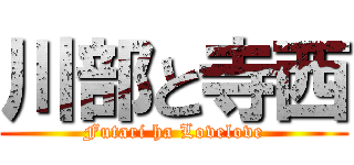 川部と寺西 (Futari ha Lovelove)