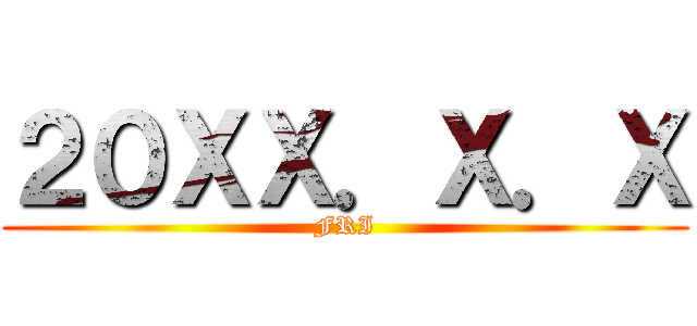 ２０ＸＸ．Ｘ．Ｘ (FRI)