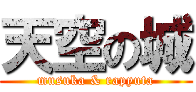 天空の城 (musuka & rapyuta)