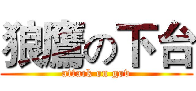 狼鷹の下台 (attack on gov)
