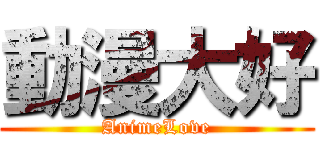 動漫大好 (AnimeLove)