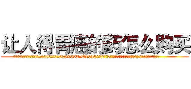 让人得胃癌的药怎么购买 (让人得胃癌的药怎么购买【电.话186x0156x9662-Q194843976林氏药业】我们做的是长期生意,靠的是老客户长期支持
参考消息网2月20日报道 韩媒称，“剩女多、离婚率高的城市，房价一定会上涨。”这是中国经济学家金岩石2016年12月参加在上海举行的房地产相关论坛时说的话。
)