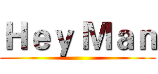 Ｈｅｙ Ｍａｎ ()